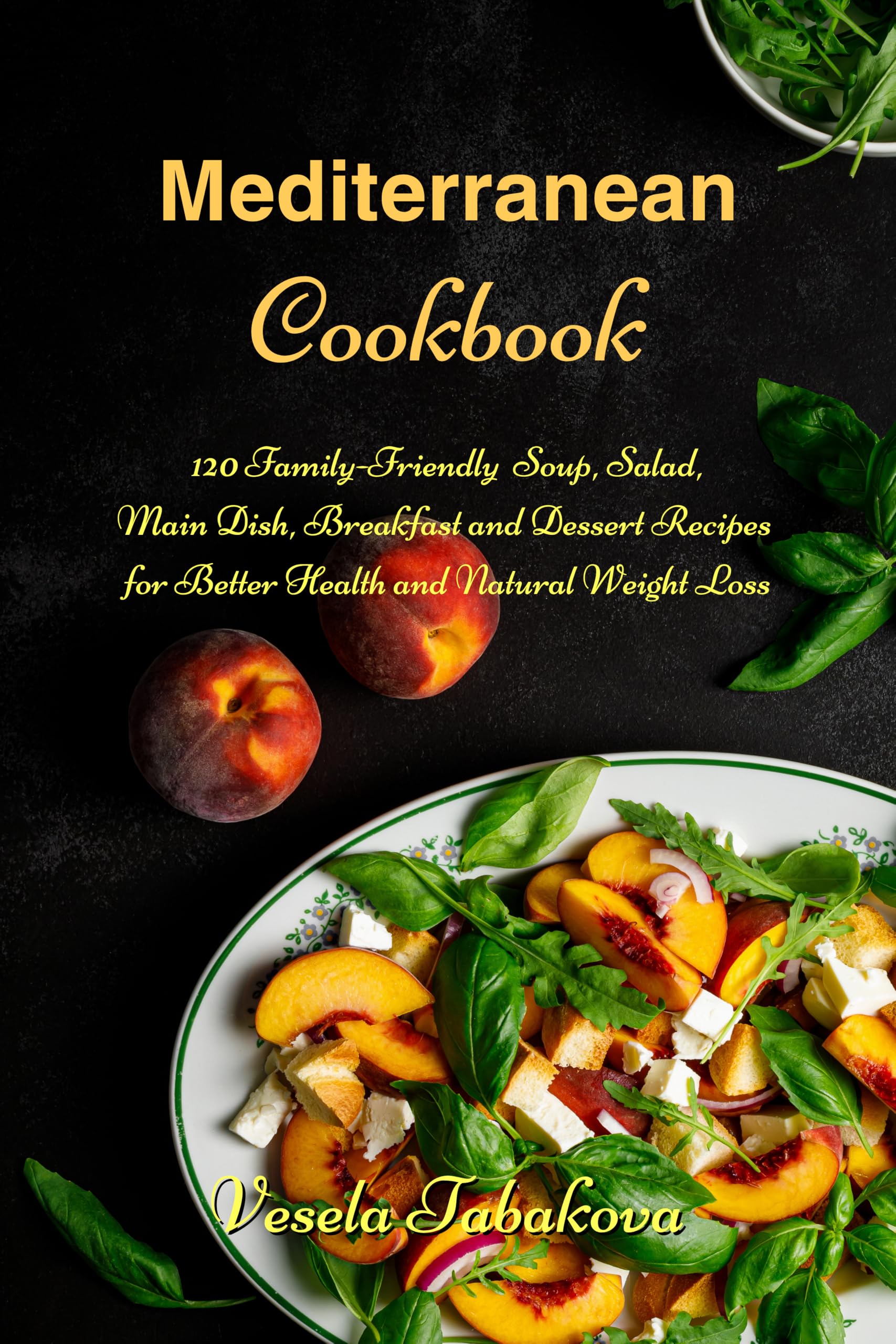 Vesela Tabakova - Mediterranean Cookbook: 120 Family-Friendly Soup, Salad, Main Dish Recipes - Kindle Edition