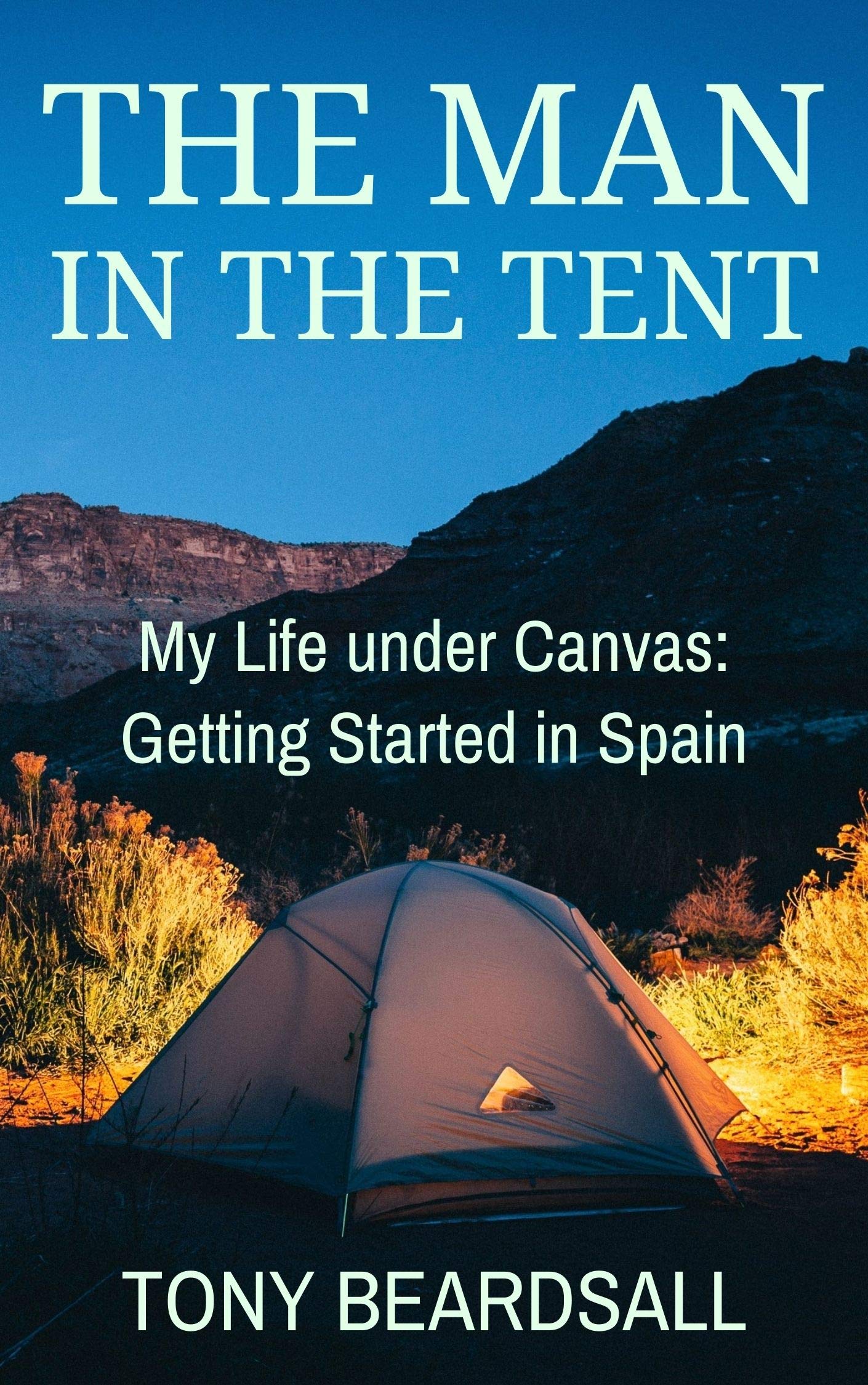Tony Beardsall - The Man in the Tent: My Life Under Canvas - Getting Started in Spain - Kindle Edition