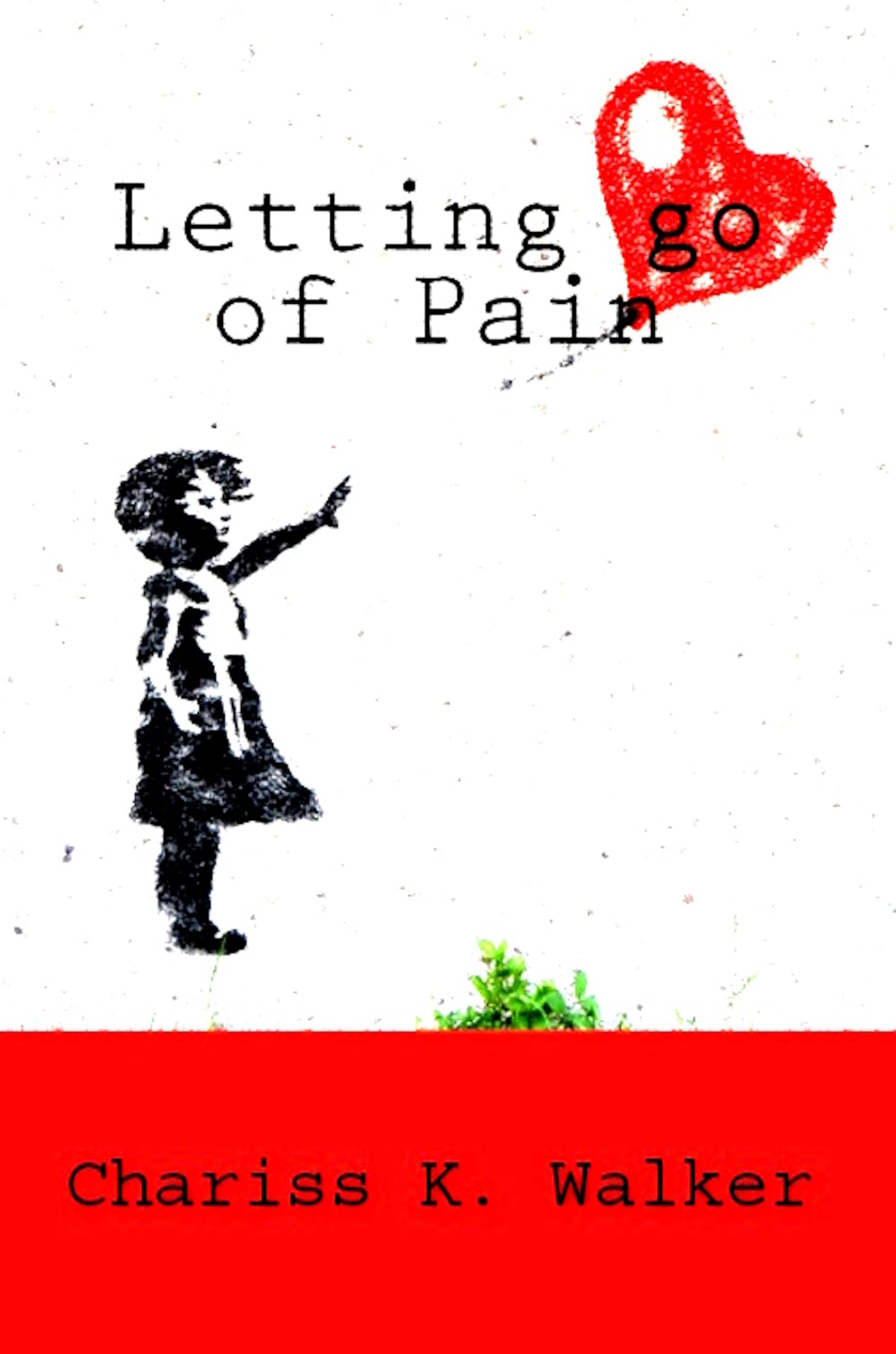 Letting Go Of Pain - A simple reminder that we must let go in order to move forward by Chariss K. Walker - Kindle Edition