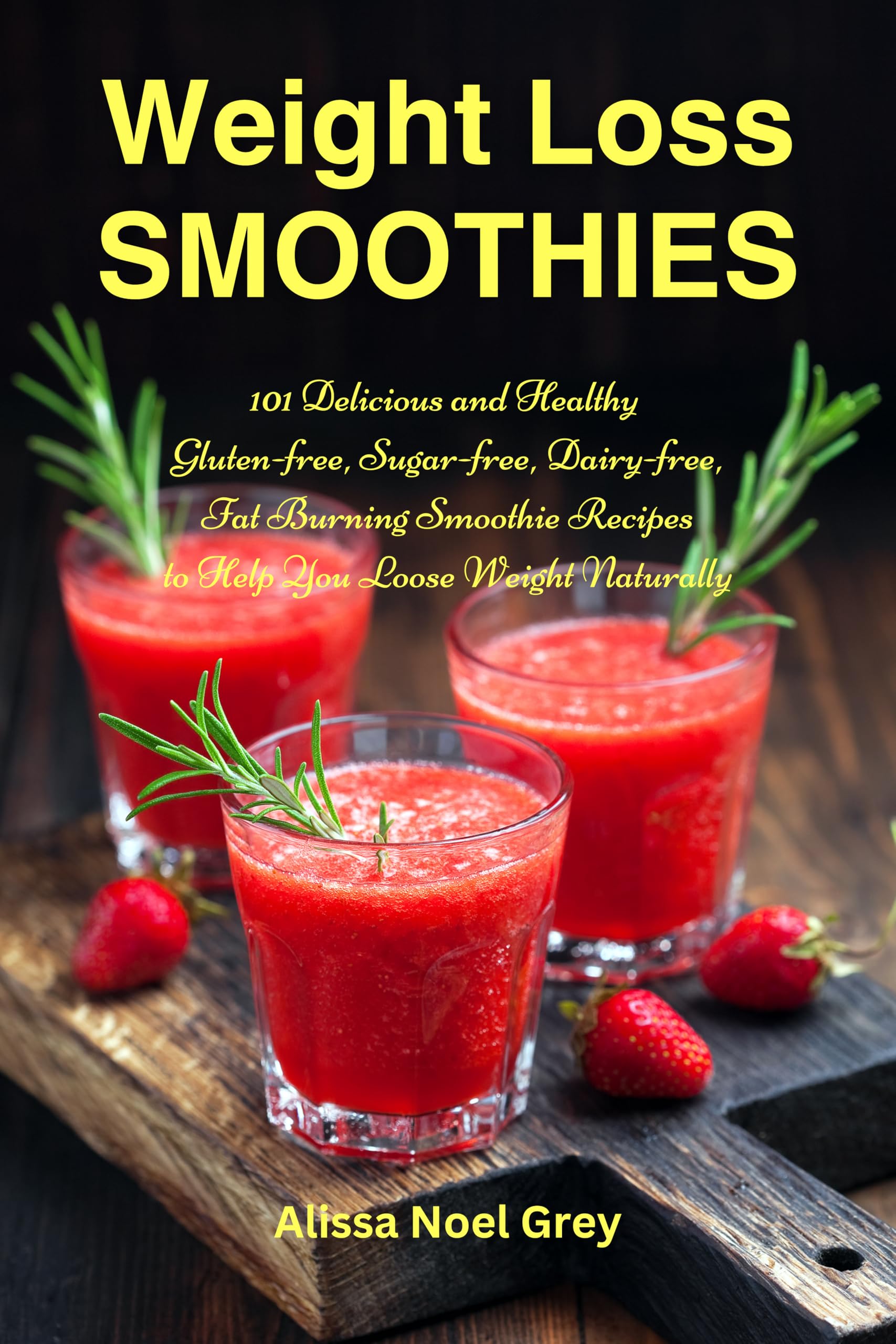 Alissa Noel Grey - Weight Loss Smoothies: 101 Delicious and Healthy Gluten-free, Sugar-free, Dairy-free, Fat Burning Recipes Kindle Edition