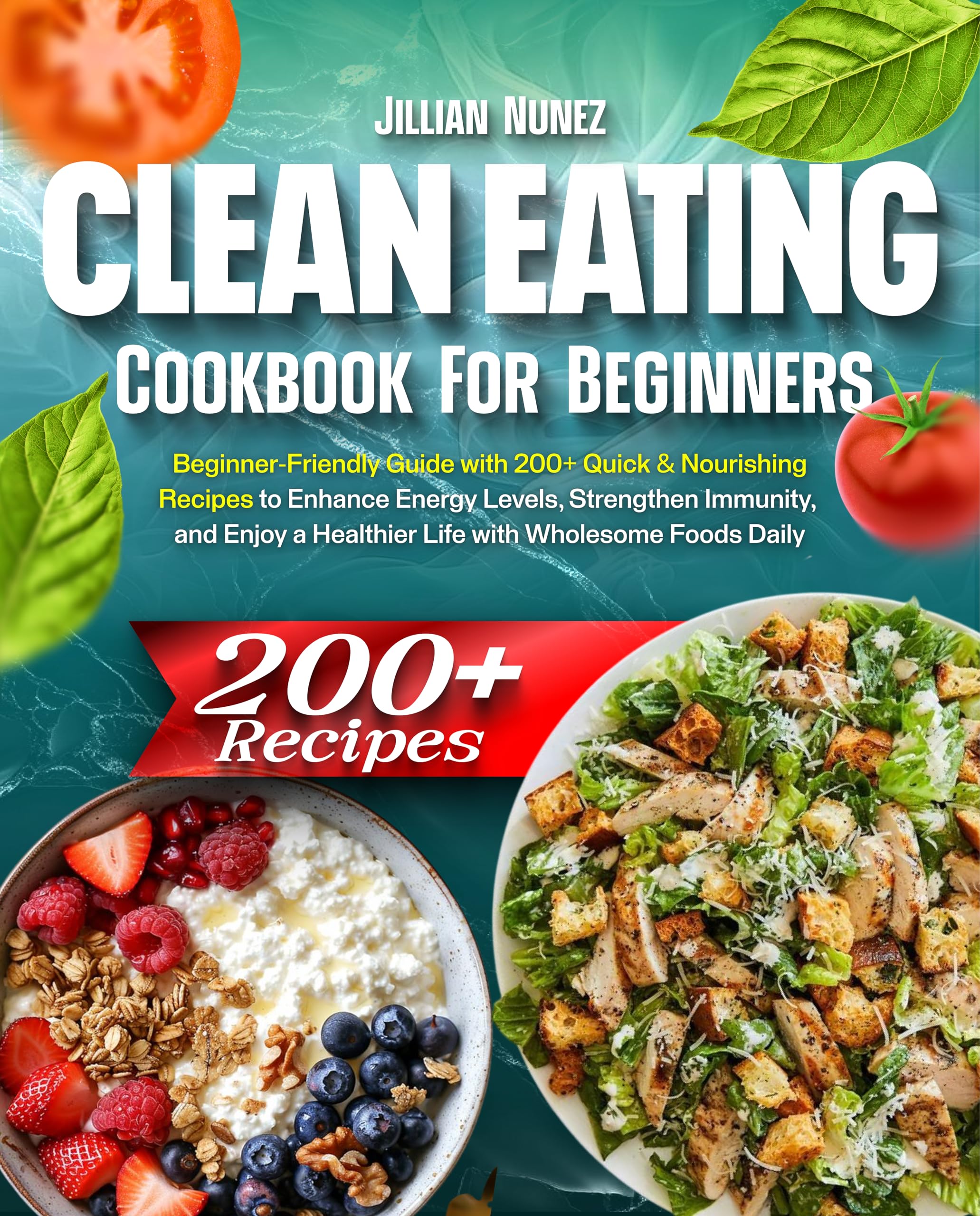 Clean Eating Cookbook: Beginners Guide with 200+ Quick & Nourishing Recipes to Enhance Energy Levels, Strengthen Immunity - Kindle Edition