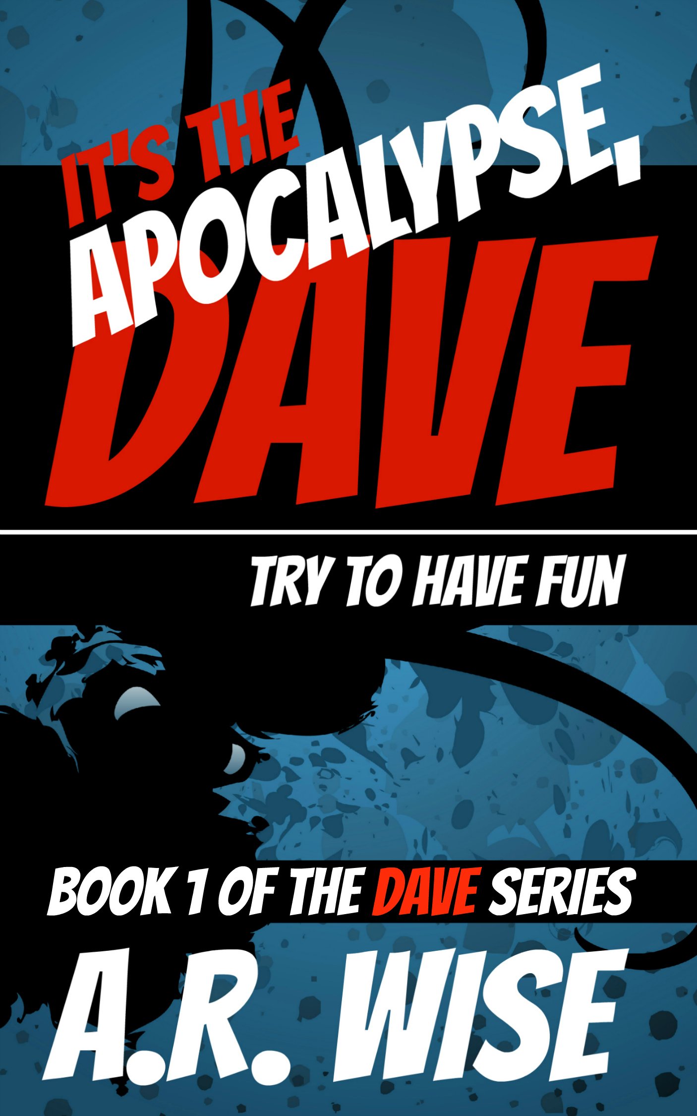 A.R Wise - It's the Apocalypse, Dave: Try to Have Fun - Kindle Edition