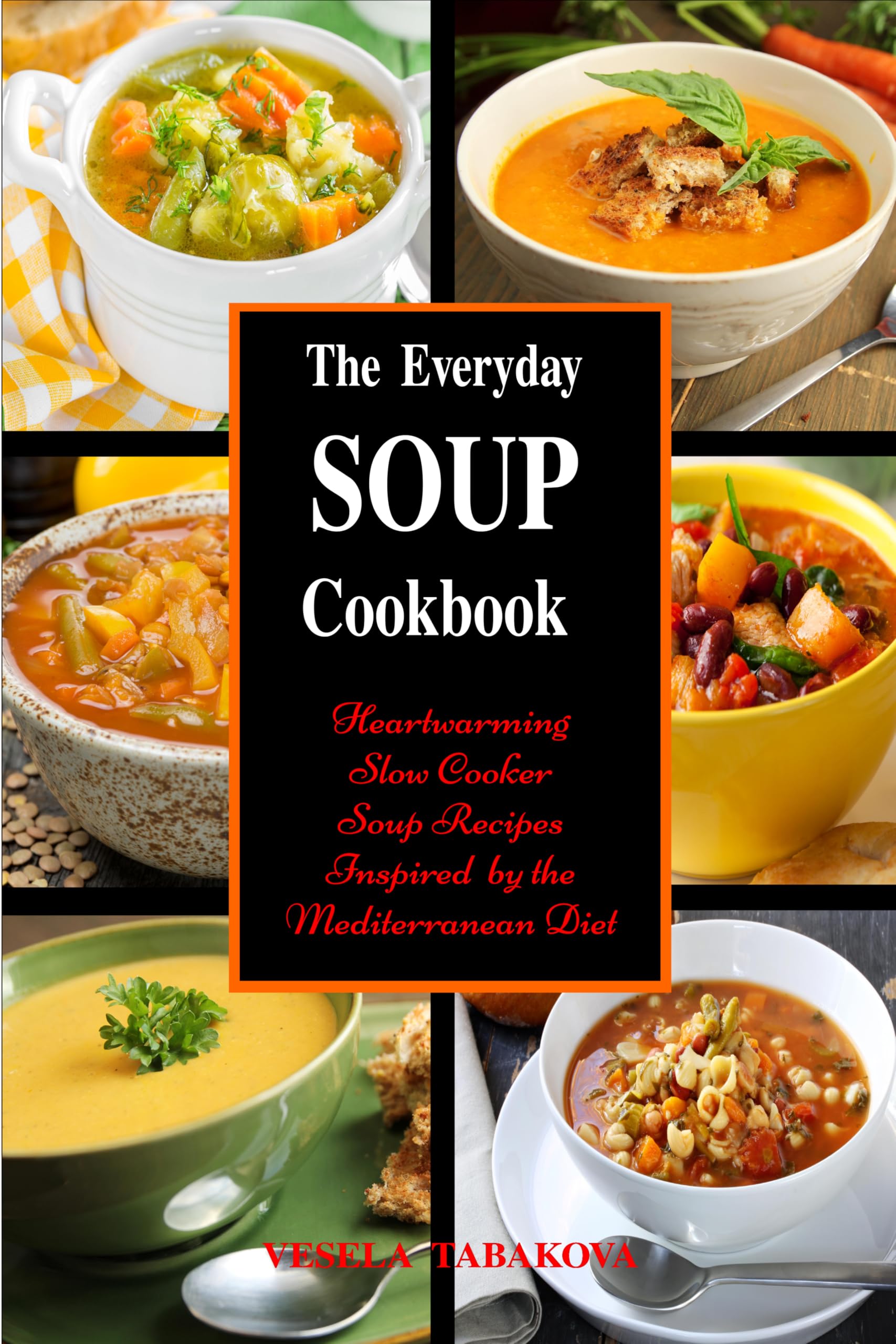 Vesela Tabakova - The Everyday Soup Cookbook: Heartwarming Slow Cooker Soup Recipes Inspired by the Mediterranean Diet - Kindle Edition