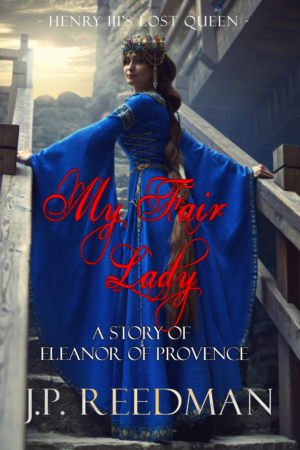 J P Reedman MY FAIR LADY: Story of Eleanor of Provence,Henry III's Lost Queen (Medieval Babes: Tales of Little-Known Ladies) Kindle Edition